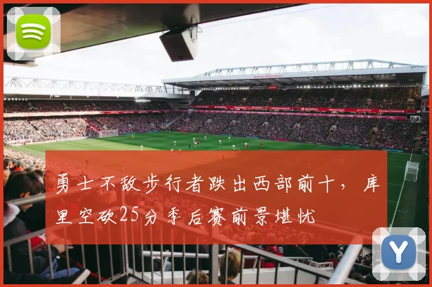 勇士不敌步行者跌出西部前十,库里空砍25分季后赛前景堪忧