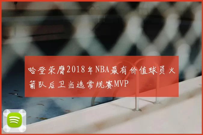 哈登荣膺2018年NBA最有价值球员火箭队后卫当选常规赛MVP