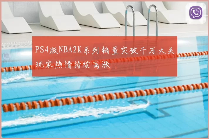 PS4版NBA2K系列销量突破千万大关玩家热情持续高涨